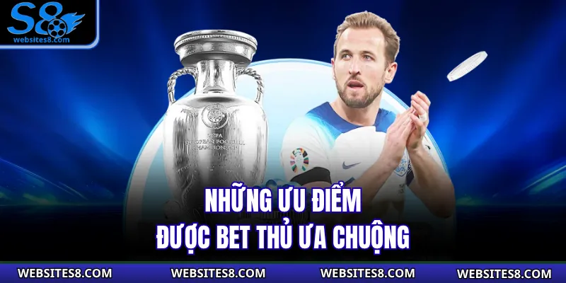 Những ưu điểm được bet thủ ưa chuộng