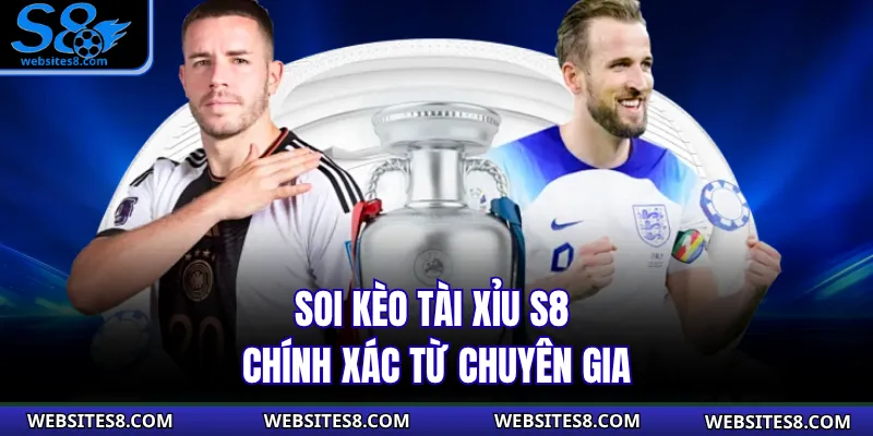 Soi Kèo Tài Xỉu S8 chính xác từ chuyên gia